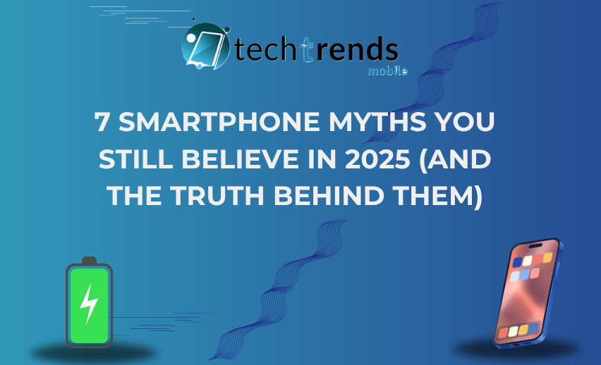 7 Smartphone Myths You Still Believe in 2025 (And the Truth Behind Them)
